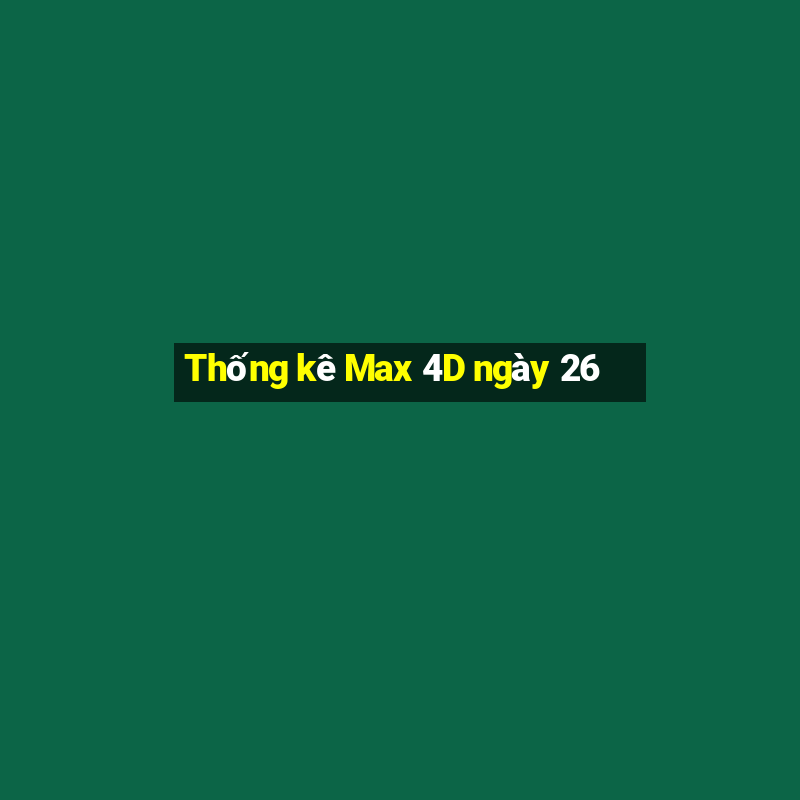 Thống kê Max 4D ngày 26