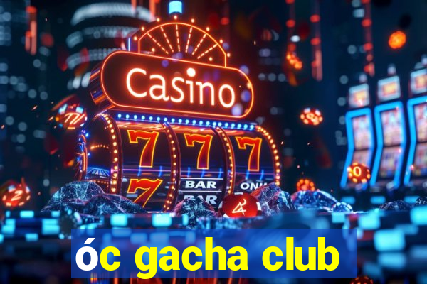 óc gacha club