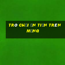 trò chơi ăn tiền trên mạng