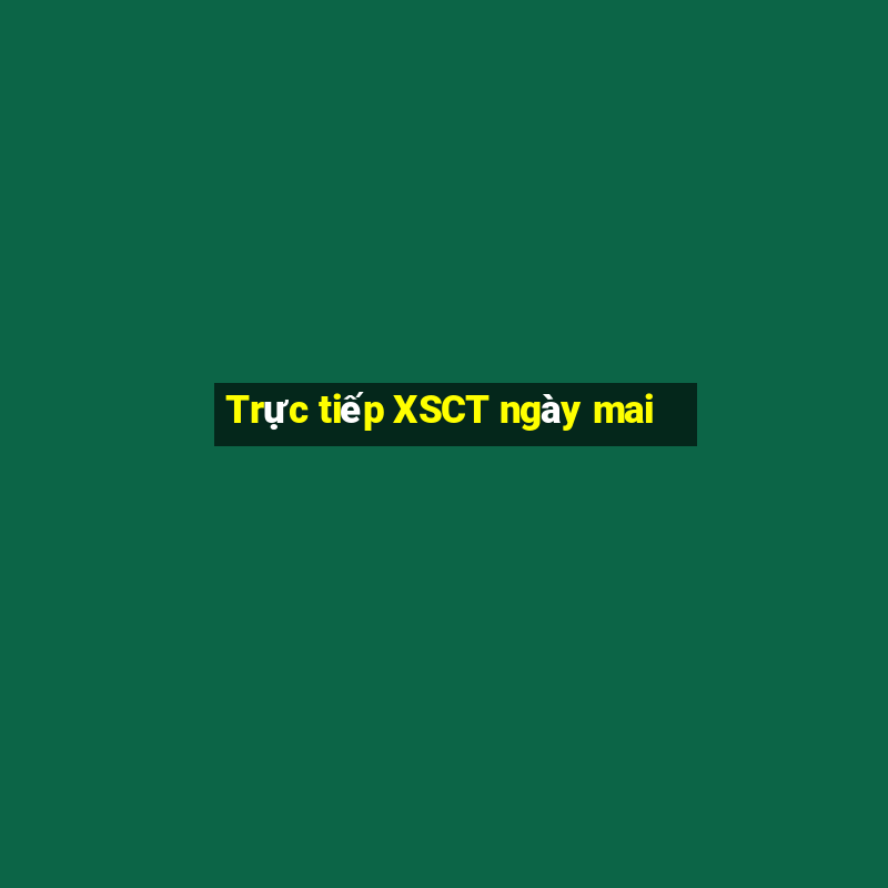 Trực tiếp XSCT ngày mai