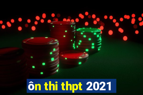 ôn thi thpt 2021