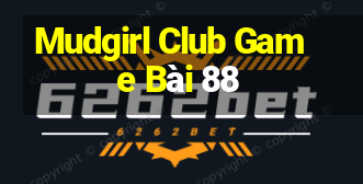 Mudgirl Club Game Bài 88