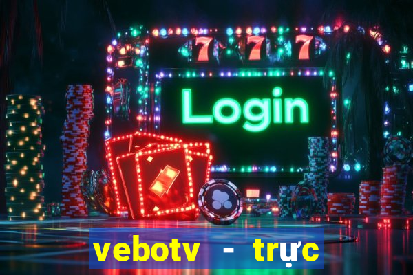 vebotv - trực tiếp bóng đá