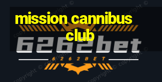 mission cannibus club