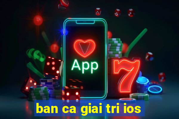 ban ca giai tri ios