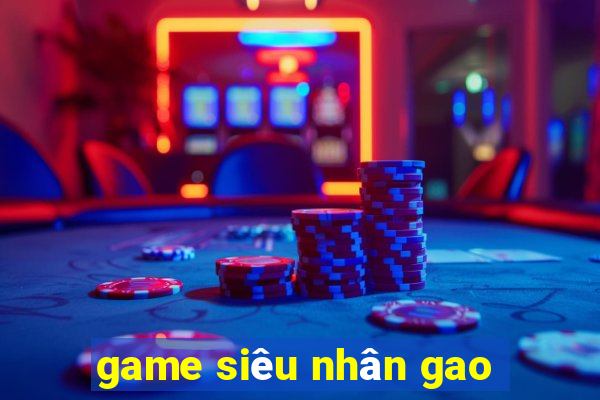 game siêu nhân gao