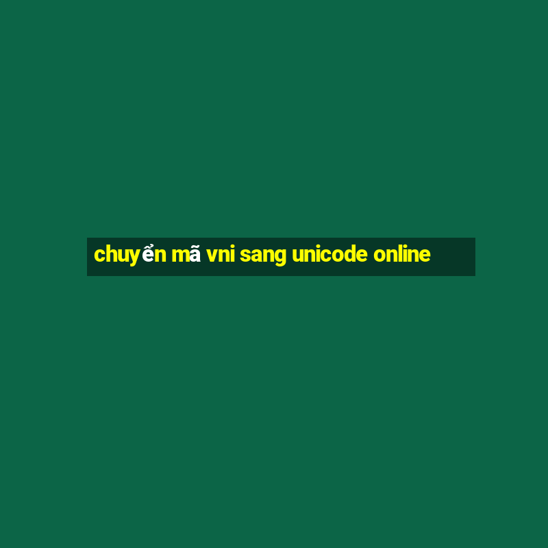 chuyển mã vni sang unicode online