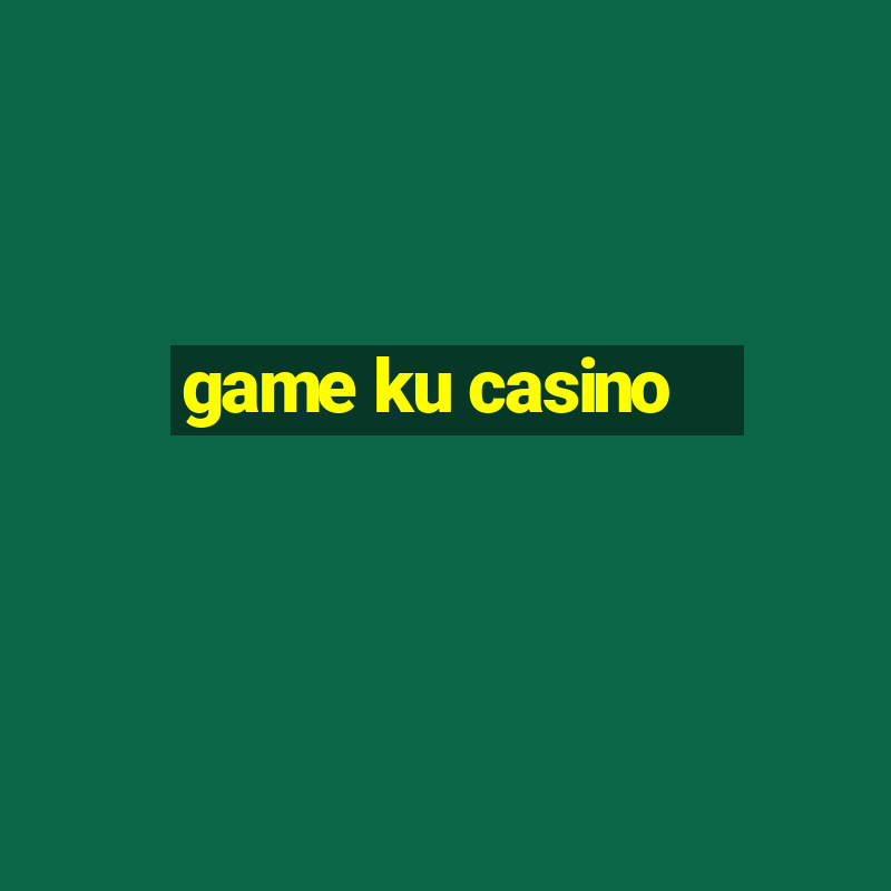 game ku casino