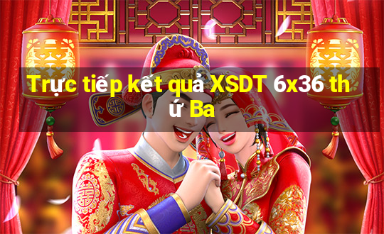 Trực tiếp kết quả XSDT 6x36 thứ Ba