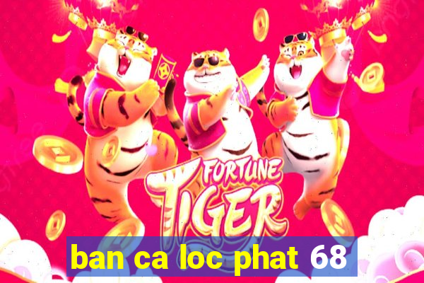 ban ca loc phat 68