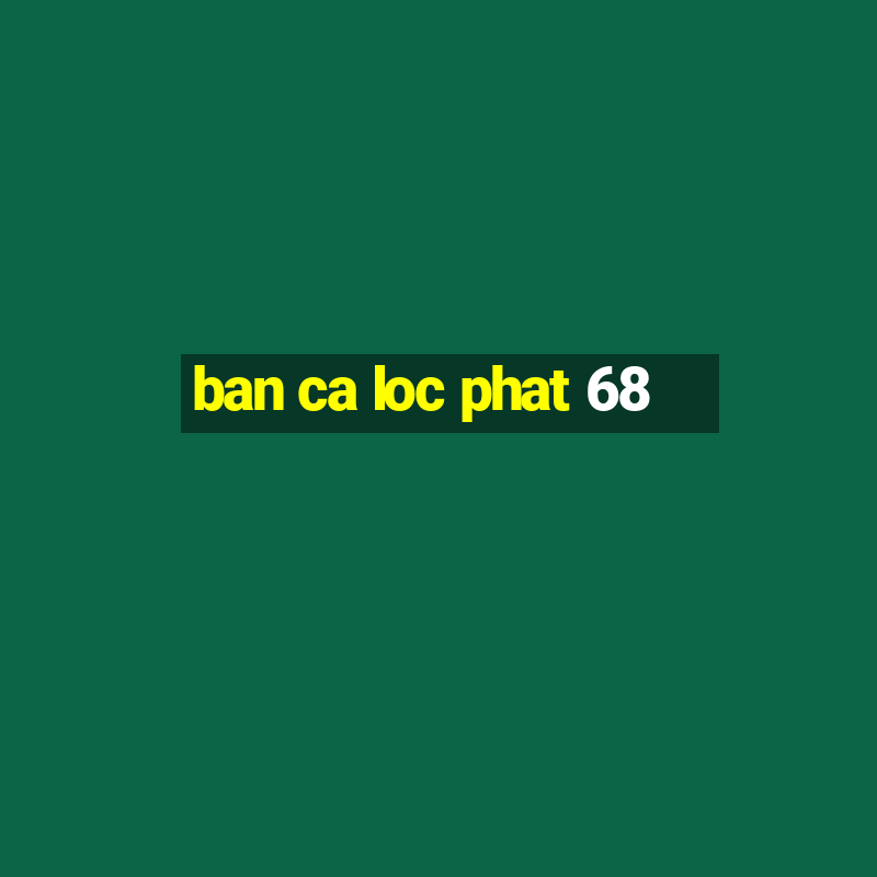 ban ca loc phat 68