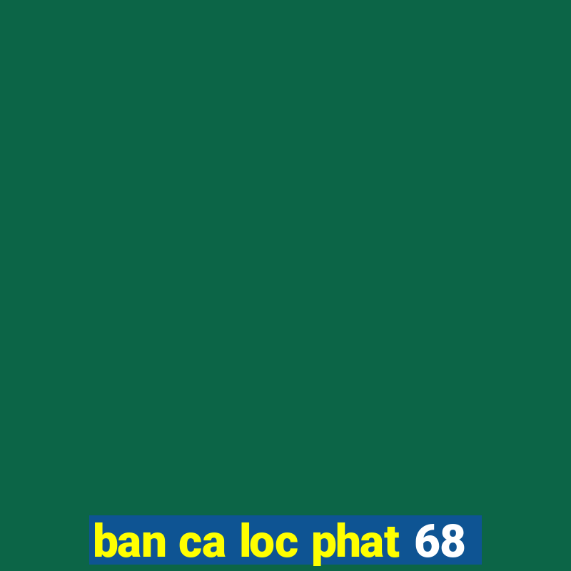 ban ca loc phat 68