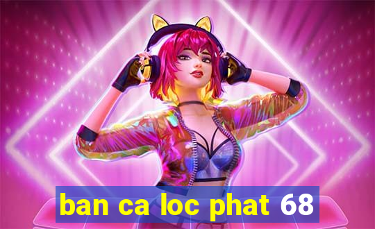 ban ca loc phat 68