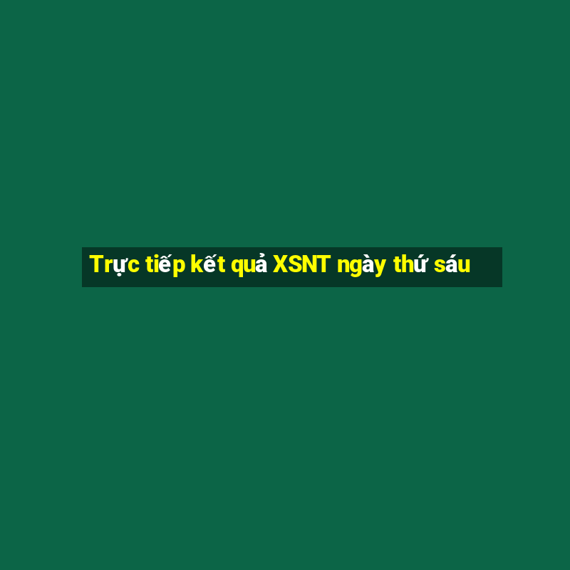 Trực tiếp kết quả XSNT ngày thứ sáu