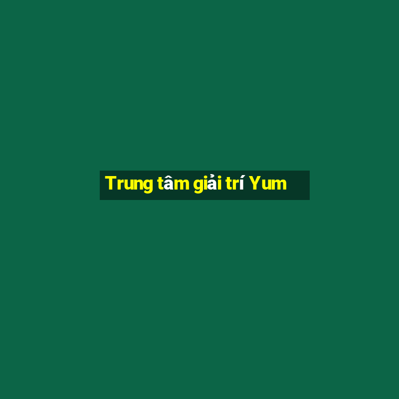 Trung tâm giải trí Yum