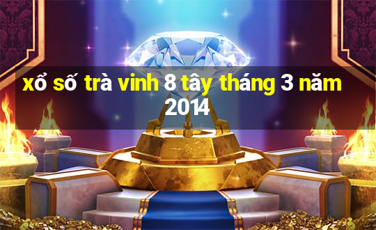 xổ số trà vinh 8 tây tháng 3 năm 2014