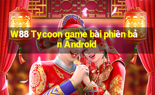 W88 Tycoon game bài phiên bản Android