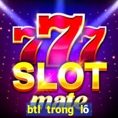 btl trong lô đề là gì