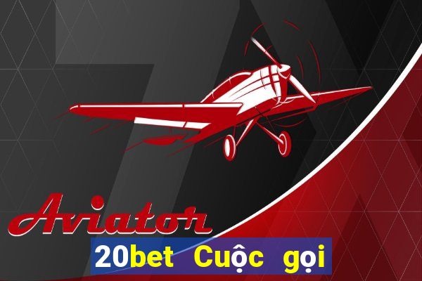 20bet Cuộc gọi thông tin xổ số