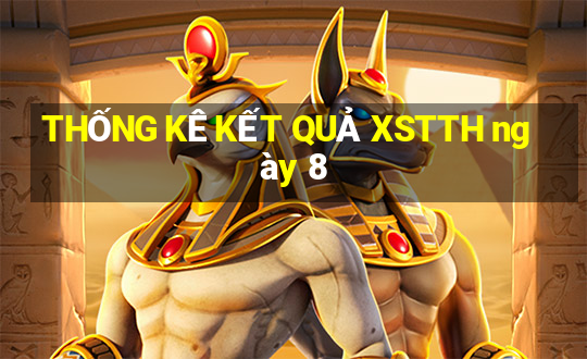 THỐNG KÊ KẾT QUẢ XSTTH ngày 8