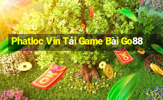 Phatloc Vin Tải Game Bài Go88