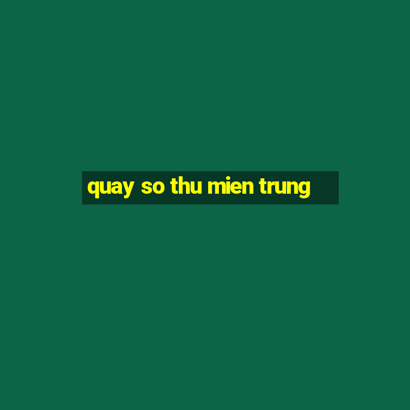 quay so thu mien trung