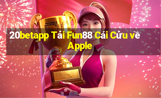 20betapp Tải Fun88 Cái Cửu về Apple