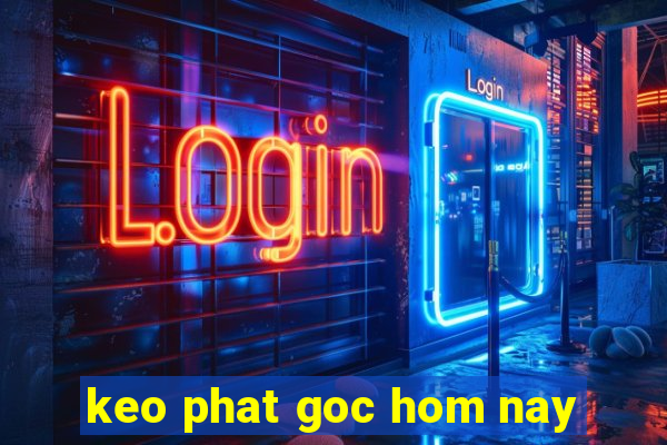 keo phat goc hom nay