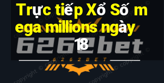 Trực tiếp Xổ Số mega millions ngày 18