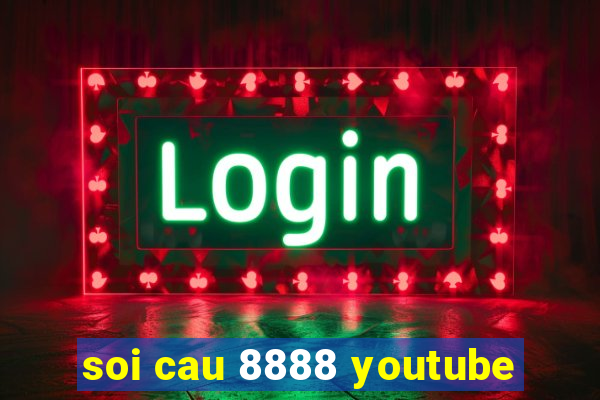 soi cau 8888 youtube