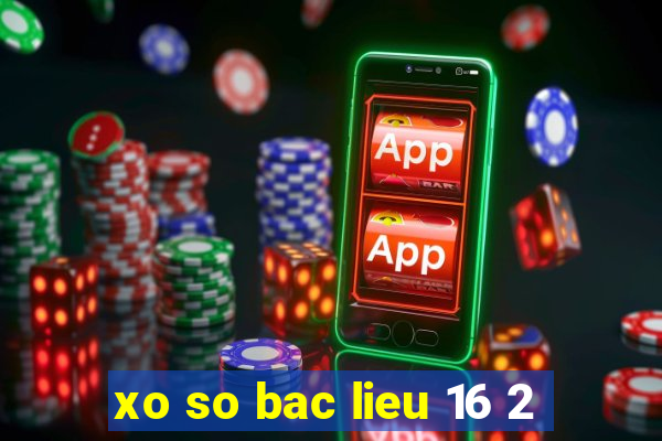 xo so bac lieu 16 2