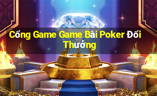 Cổng Game Game Bài Poker Đổi Thưởng