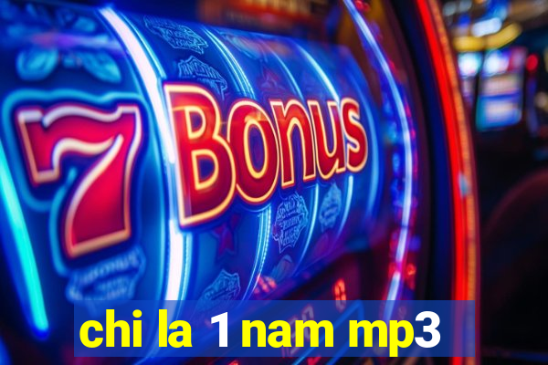 chi la 1 nam mp3