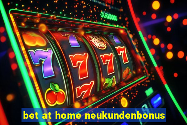 bet at home neukundenbonus