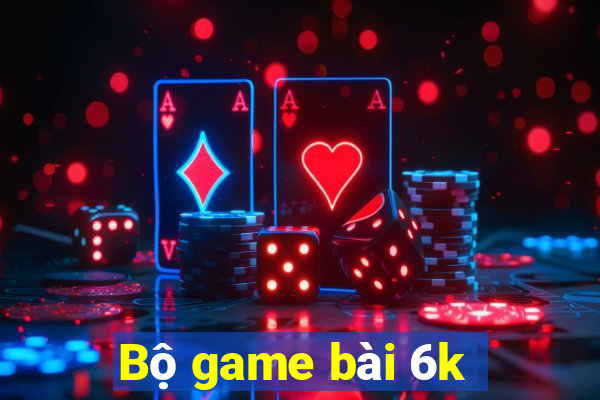 Bộ game bài 6k