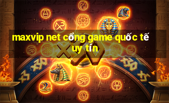 maxvip net cổng game quốc tế uy tín