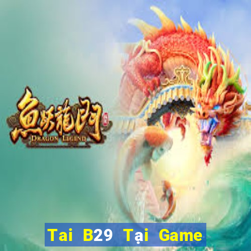 Tai B29 Tại Game Bài Đổi The