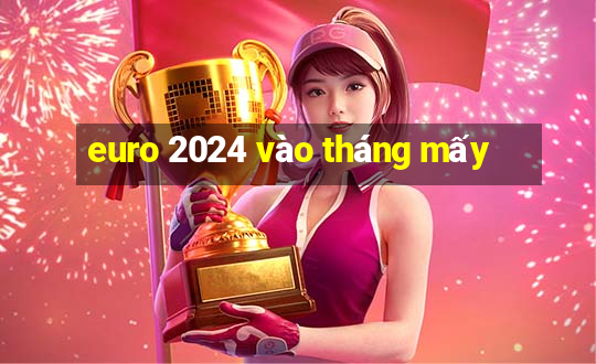 euro 2024 vào tháng mấy