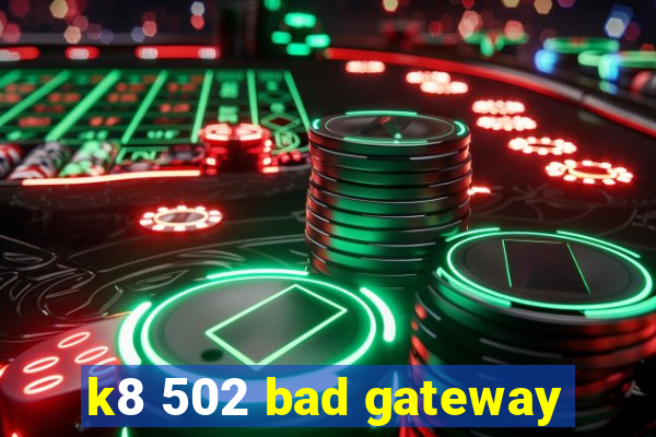 k8 502 bad gateway