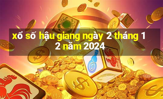 xổ số hậu giang ngày 2 tháng 12 năm 2024