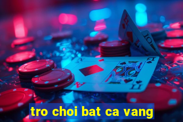 tro choi bat ca vang