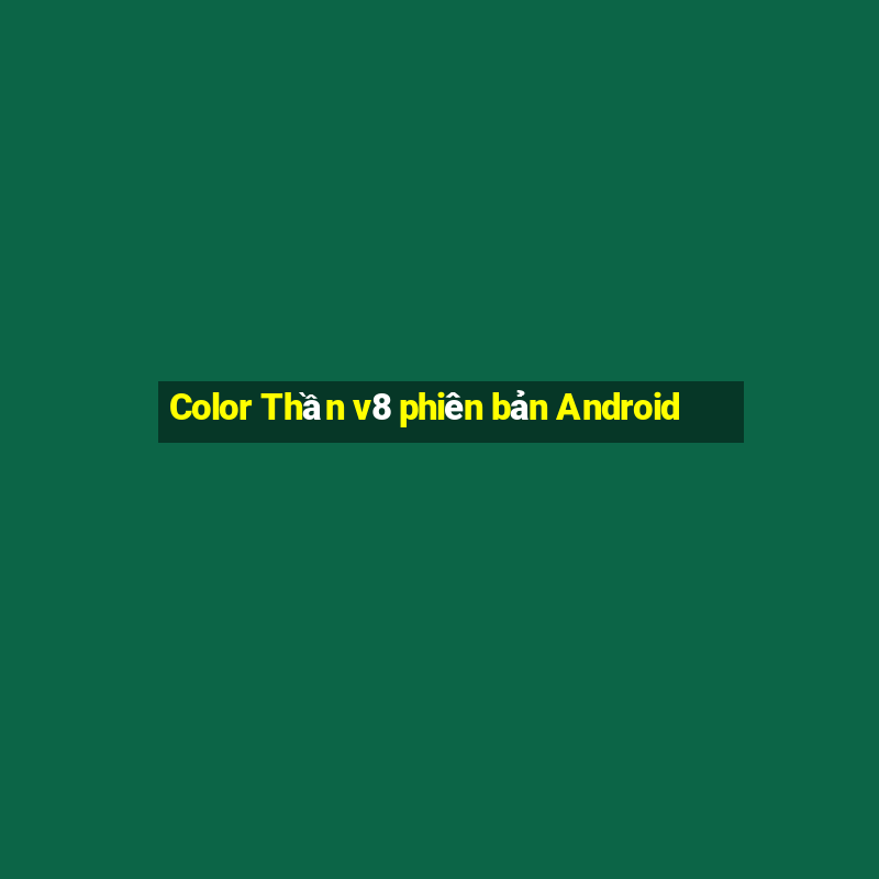 Color Thần v8 phiên bản Android