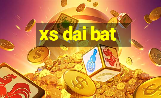 xs dai bat