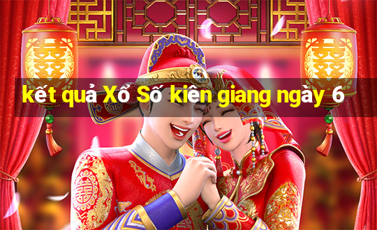 kết quả Xổ Số kiên giang ngày 6