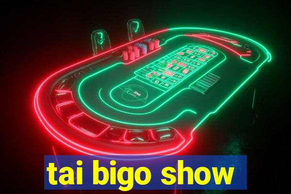 tai bigo show