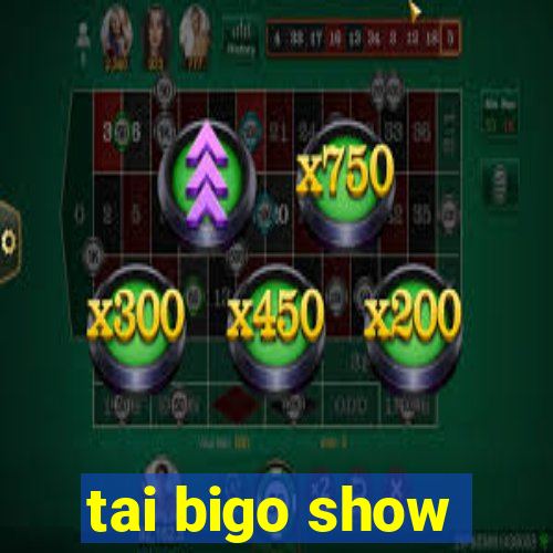 tai bigo show