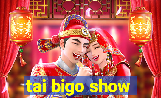 tai bigo show