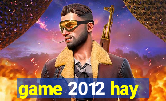 game 2012 hay