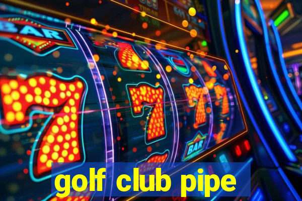 golf club pipe