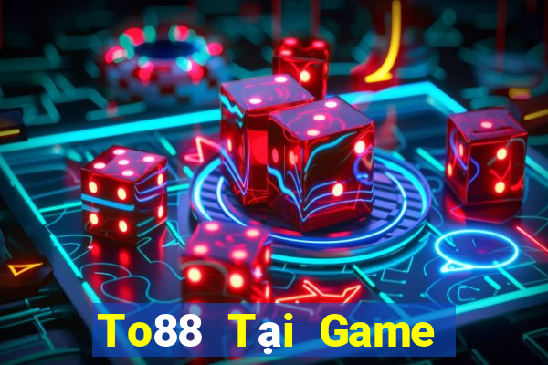 To88 Tại Game Bài Đổi Thưởng Sinh Tử